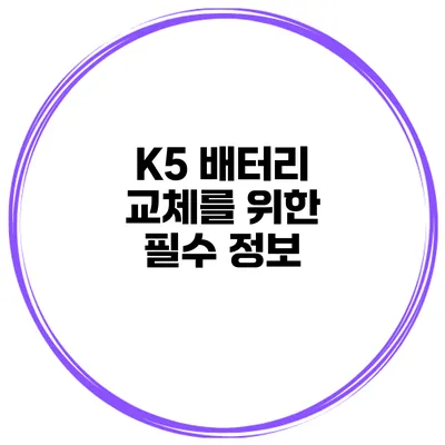 K5 배터리 교체를 위한 필수 정보