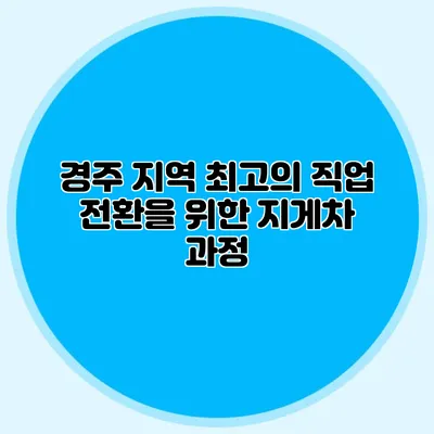 경주 지역 최고의 직업 전환을 위한 지게차 과정