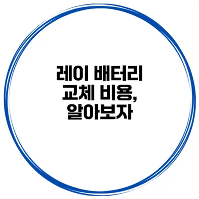 레이 배터리 교체 비용, 알아보자