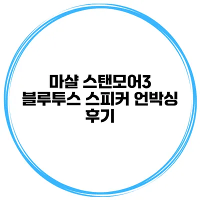 마샬 스탠모어3 블루투스 스피커 언박싱 후기