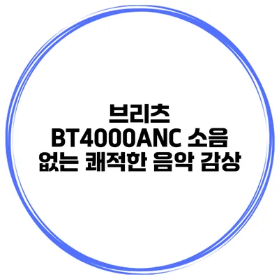 브리츠 BT4000ANC 소음 없는 쾌적한 음악 감상