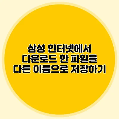 삼성 인터넷에서 다운로드 한 파일을 다른 이름으로 저장하기