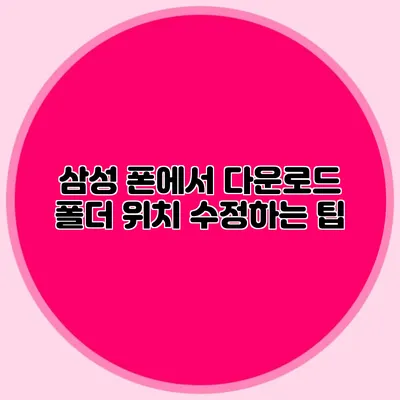 삼성 폰에서 다운로드 폴더 위치 수정하는 팁