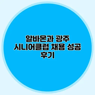 알바몬과 광주 시니어클럽 채용 성공 후기