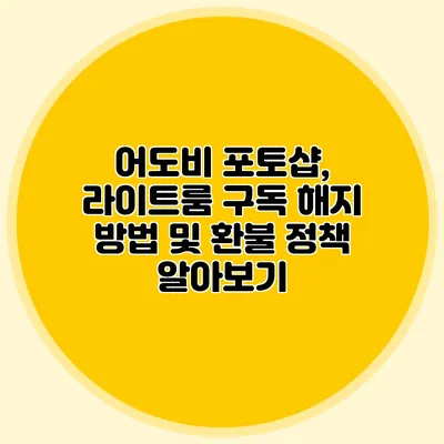 어도비 포토샵, 라이트룸 구독 해지 방법 및 환불 정책 알아보기