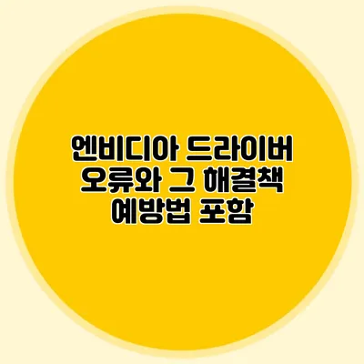 엔비디아 드라이버 오류와 그 해결책: 예방법 포함