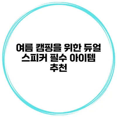 여름 캠핑을 위한 듀얼 스피커 필수 아이템 추천