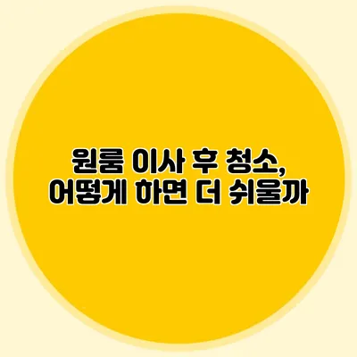 원룸 이사 후 청소, 어떻게 하면 더 쉬울까?