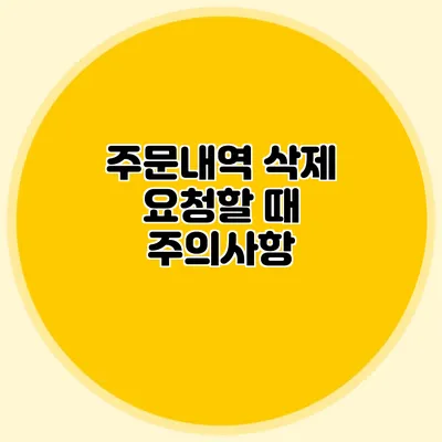 주문내역 삭제 요청할 때 주의사항