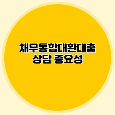 채무통합대환대출 상담 중요성