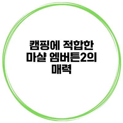 캠핑에 적합한 마샬 엠버튼2의 매력