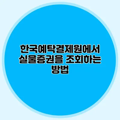 한국예탁결제원에서 실물증권을 조회하는 방법